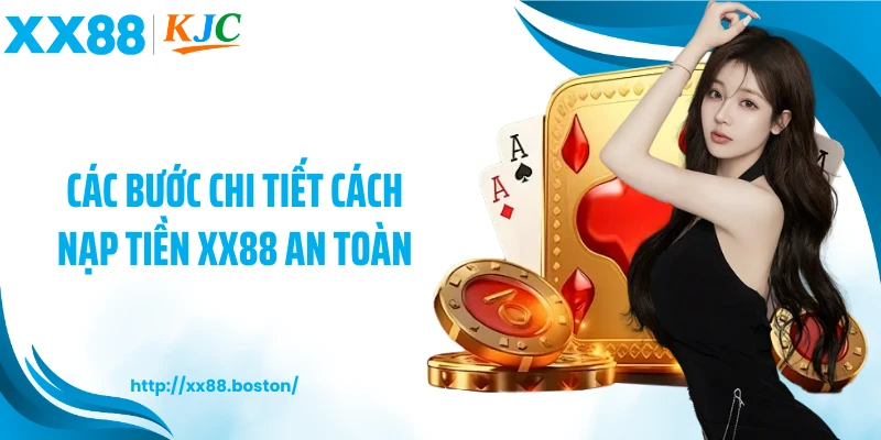 Các bước chi tiết cách nạp tiền XX88 an toàn