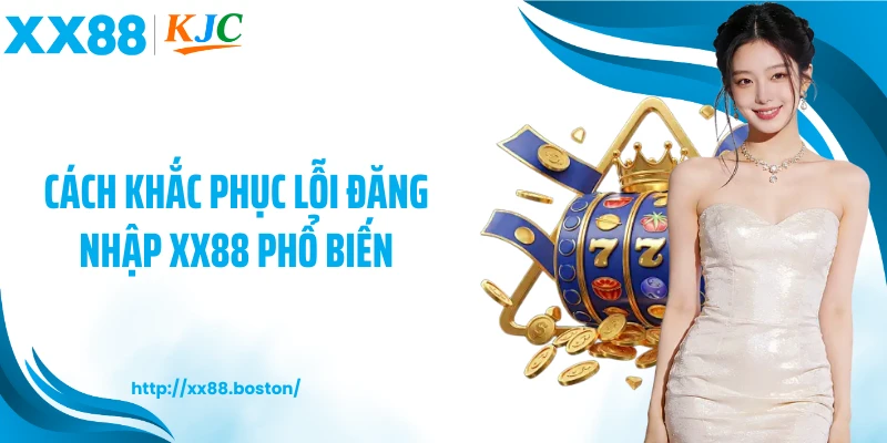 Cách khắc phục lỗi đăng nhập XX88 phổ biến