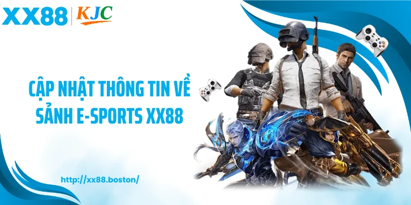 Cập nhật thông tin về sảnh E-Sports XX88