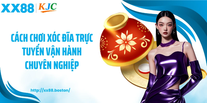 Cách chơi xóc đĩa trực tuyến vận hành chuyên nghiệp