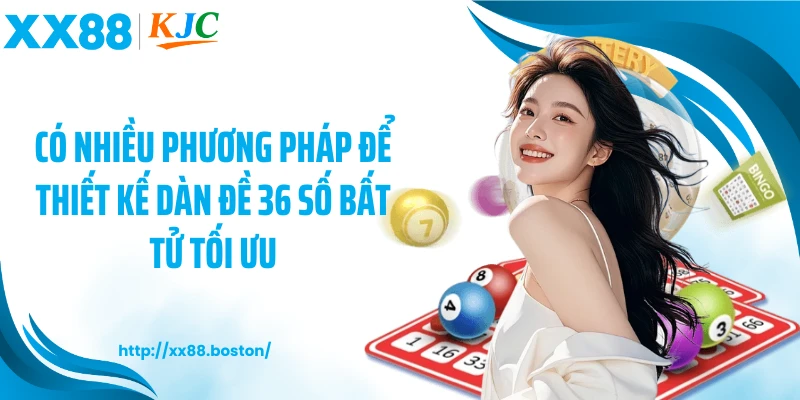 Có nhiều phương pháp để thiết kế dàn đề 36 số bất tử tối ưu